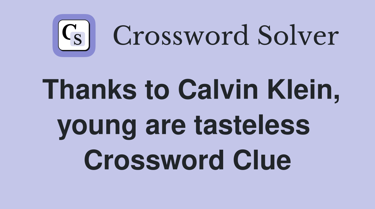 Thanks to Calvin Klein, young are tasteless  Crossword Clue