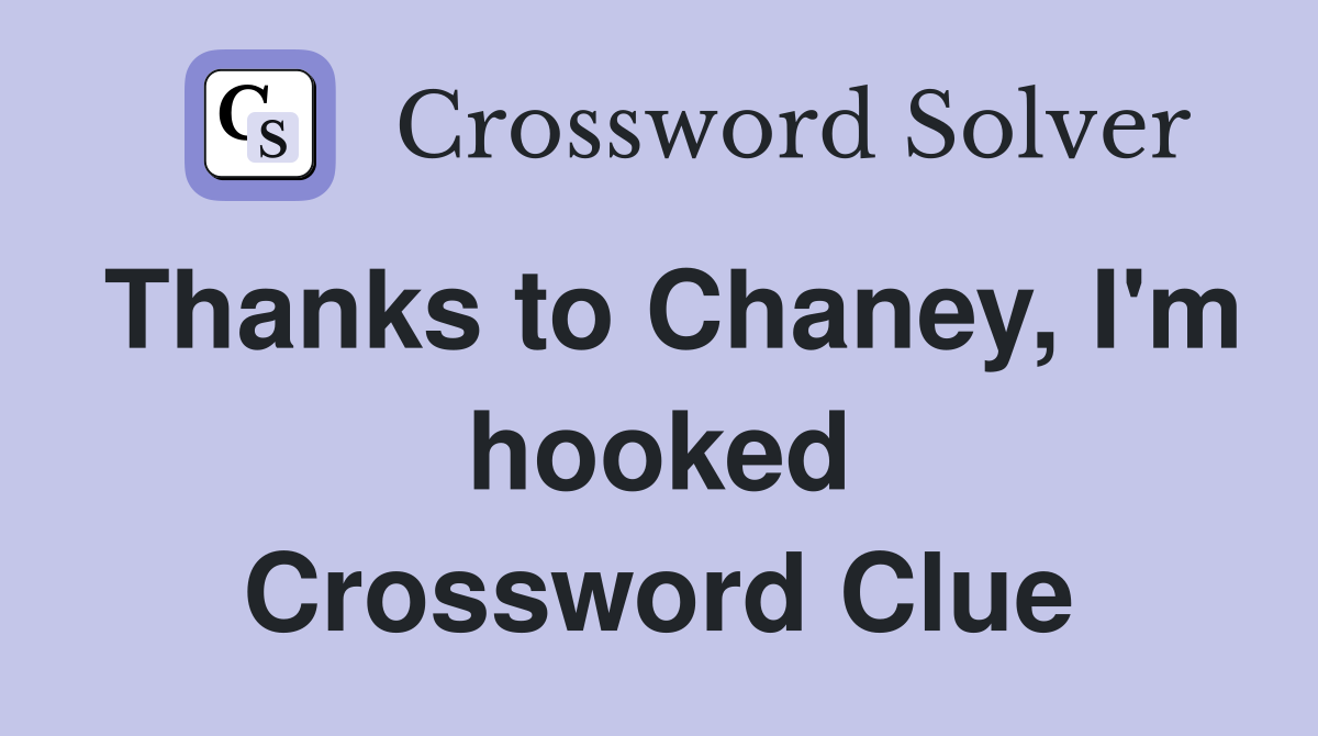 Thanks to Chaney, I'm hooked Crossword Clue