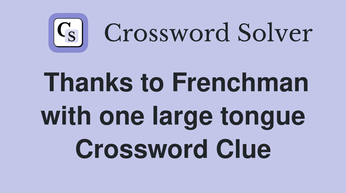 Thanks to Frenchman with one large tongue Crossword Clue