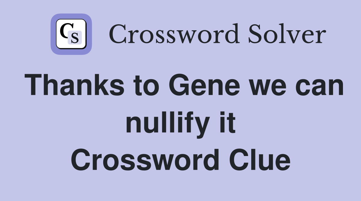 Thanks to Gene we can nullify it Crossword Clue
