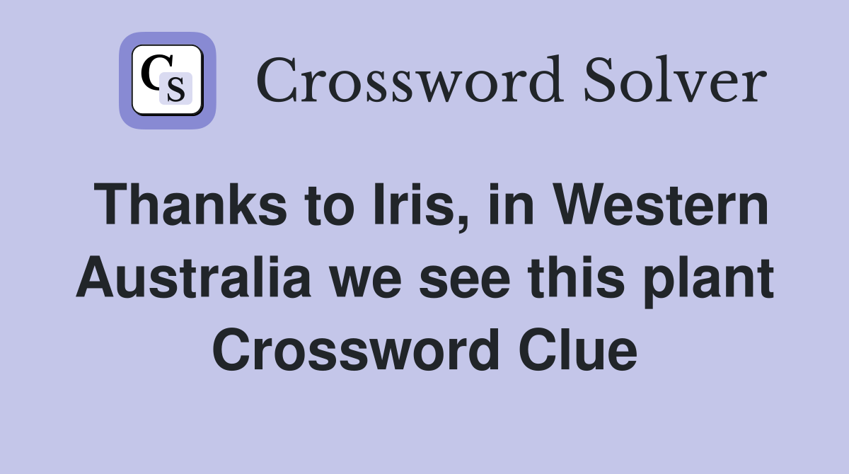 Thanks to Iris, in Western Australia we see this plant Crossword Clue