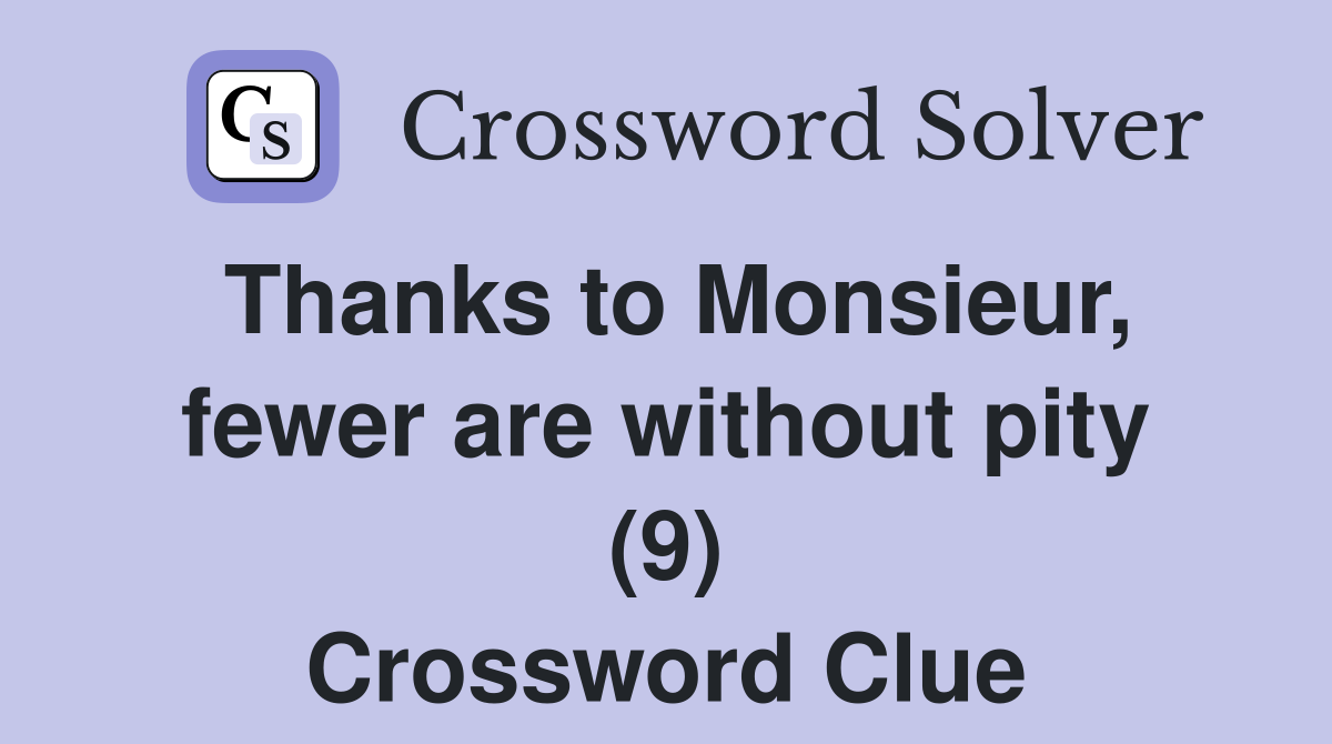 Thanks to Monsieur, fewer are without pity (9) Crossword Clue