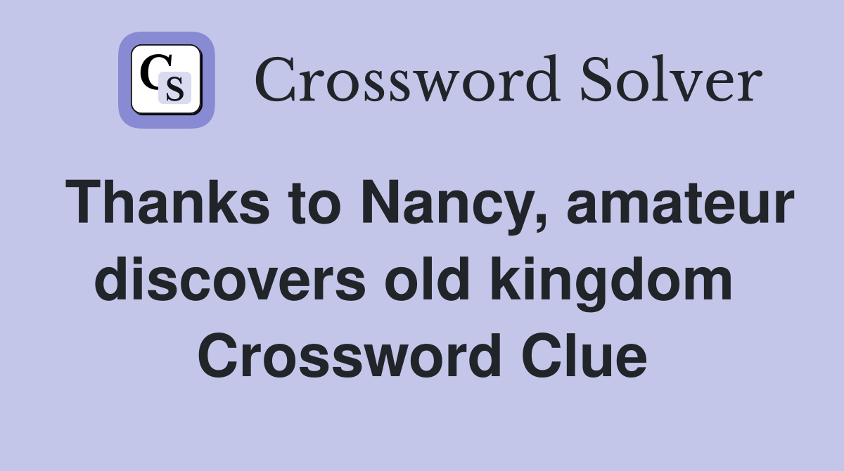Thanks to Nancy, amateur discovers old kingdom  Crossword Clue