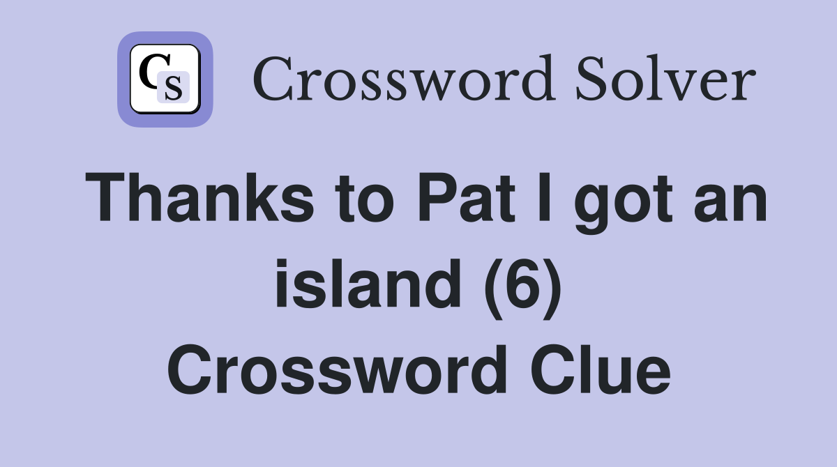 Thanks to Pat I got an island (6) Crossword Clue