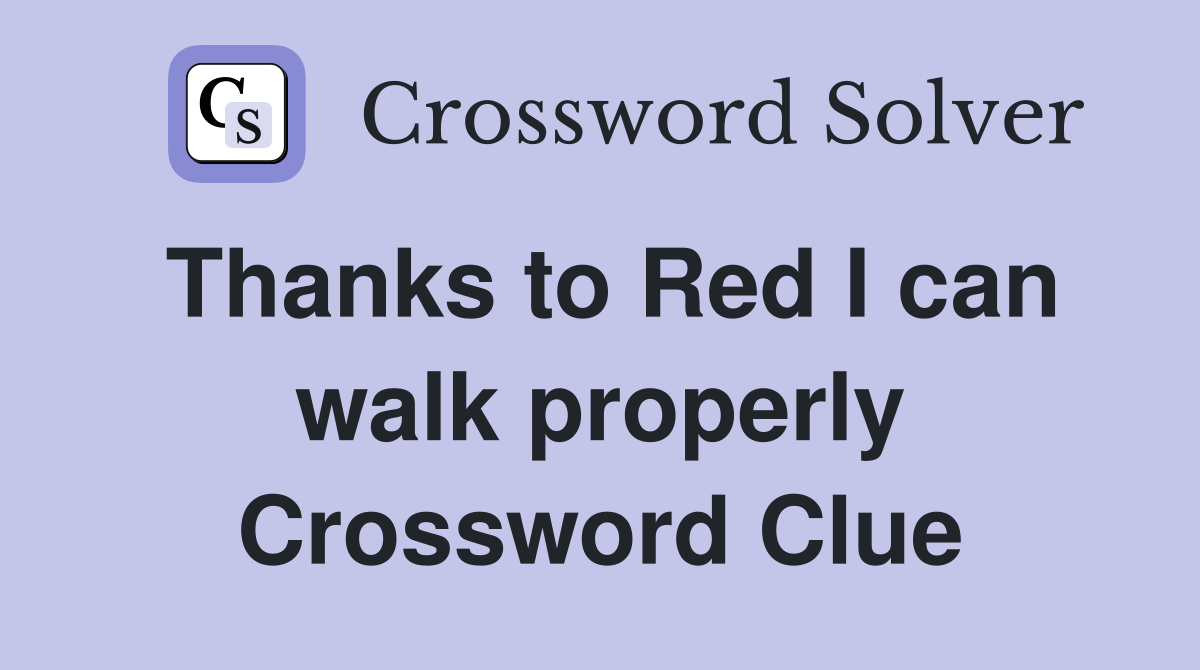 Thanks to Red I can walk properly Crossword Clue