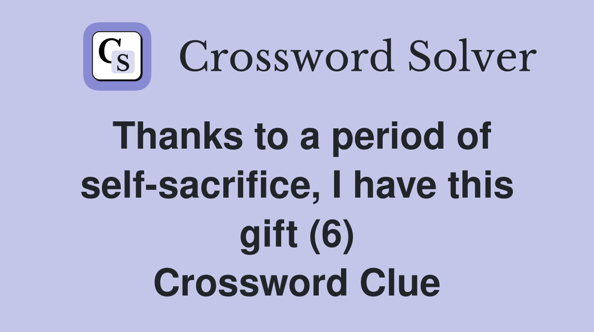 Thanks to a period of self-sacrifice, I have this gift (6) Crossword Clue