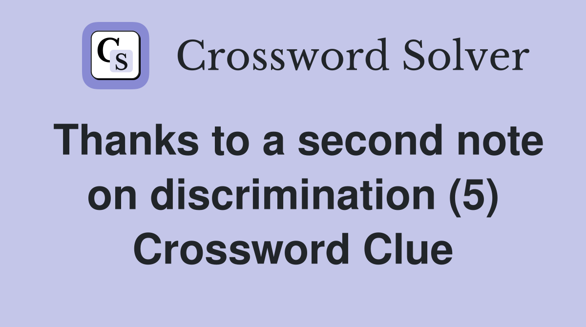 Thanks to a second note on discrimination (5) Crossword Clue