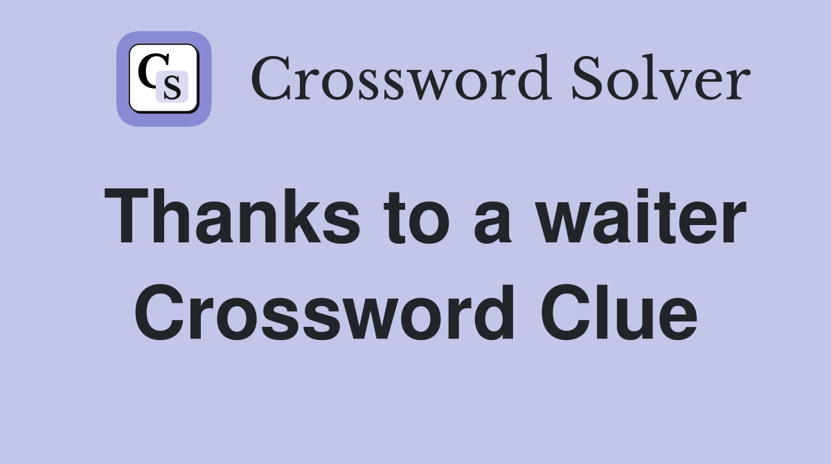 Thanks to a waiter Crossword Clue