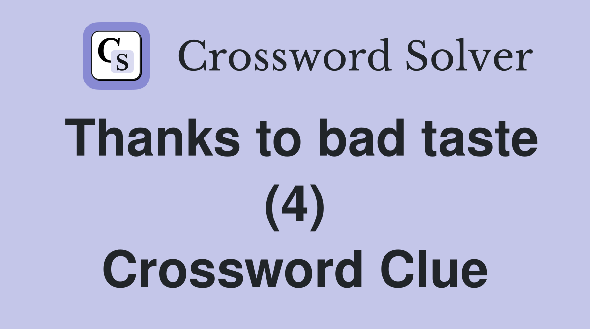 Thanks to bad taste (4) Crossword Clue