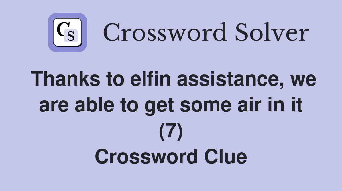 Thanks to elfin assistance, we are able to get some air in it (7) Crossword Clue