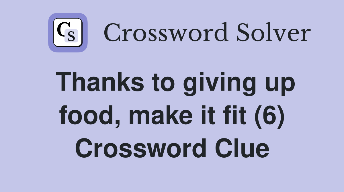 Thanks to giving up food, make it fit (6) Crossword Clue