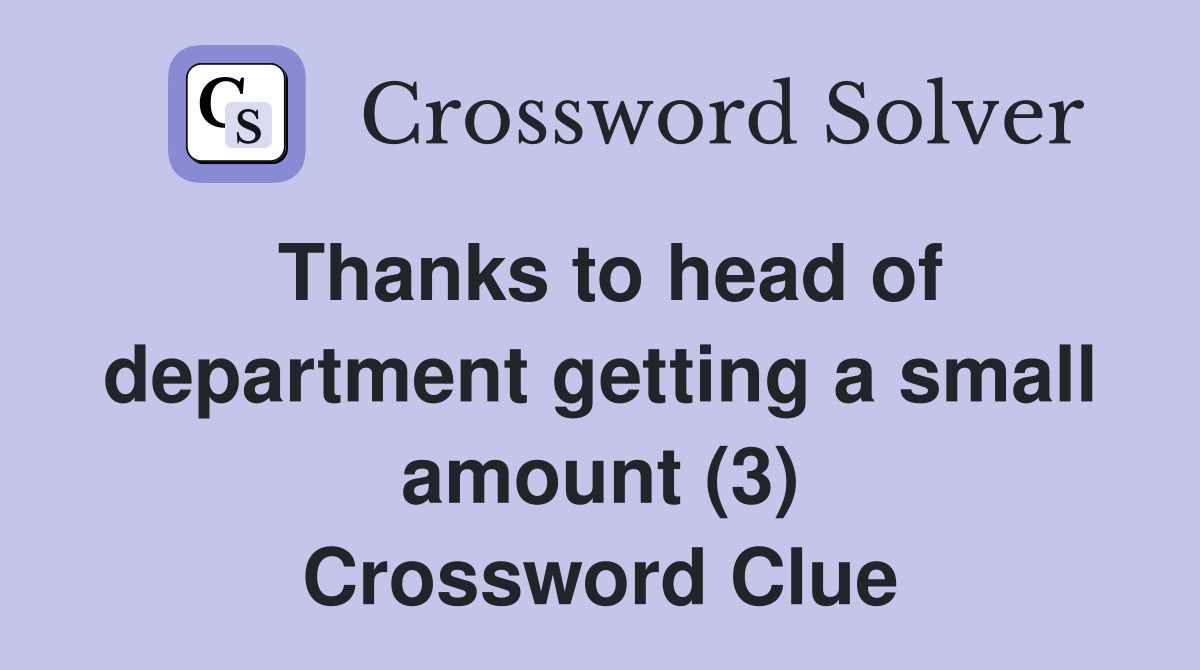 Thanks to head of department getting a small amount (3) Crossword Clue