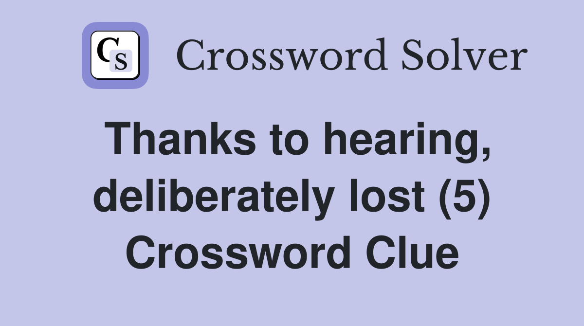 Thanks to hearing, deliberately lost (5) Crossword Clue