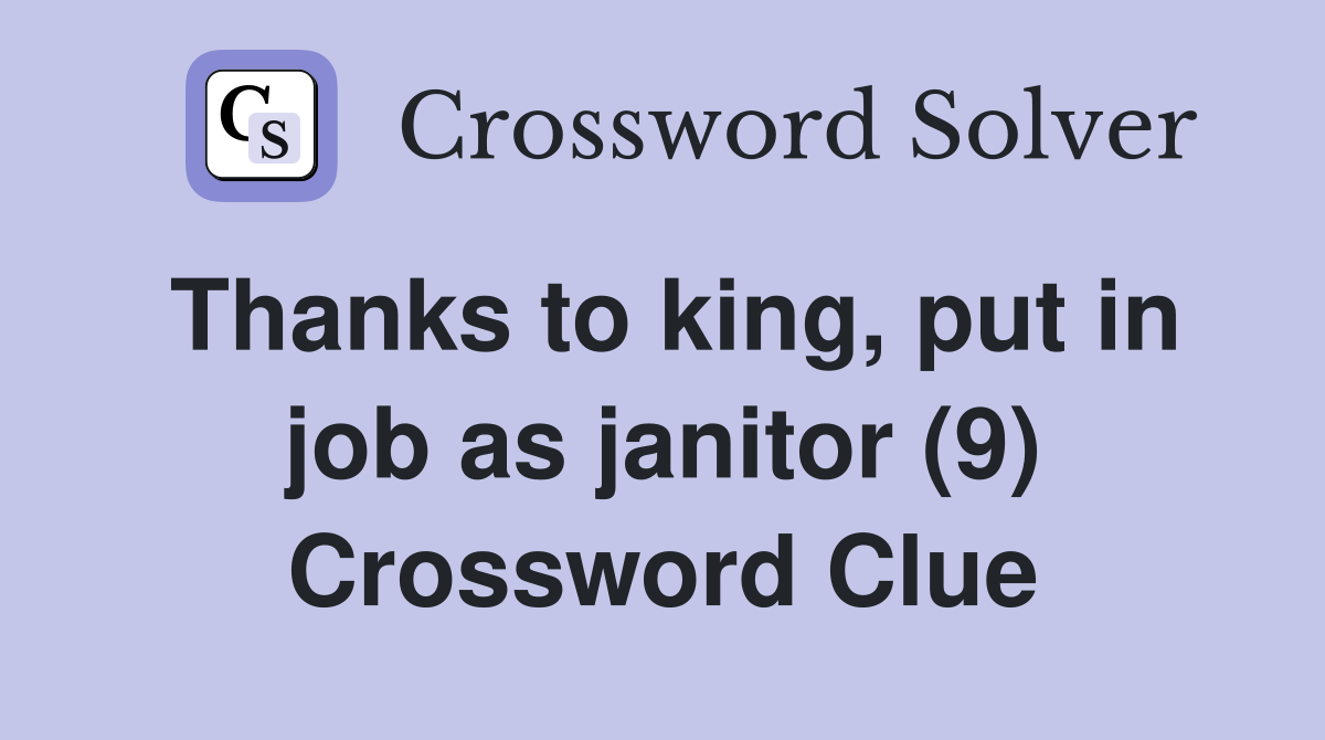 Thanks to king, put in job as janitor (9) Crossword Clue