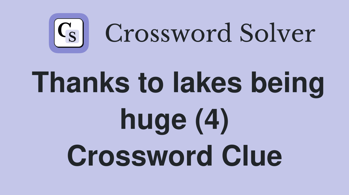 Thanks to lakes being huge (4) Crossword Clue