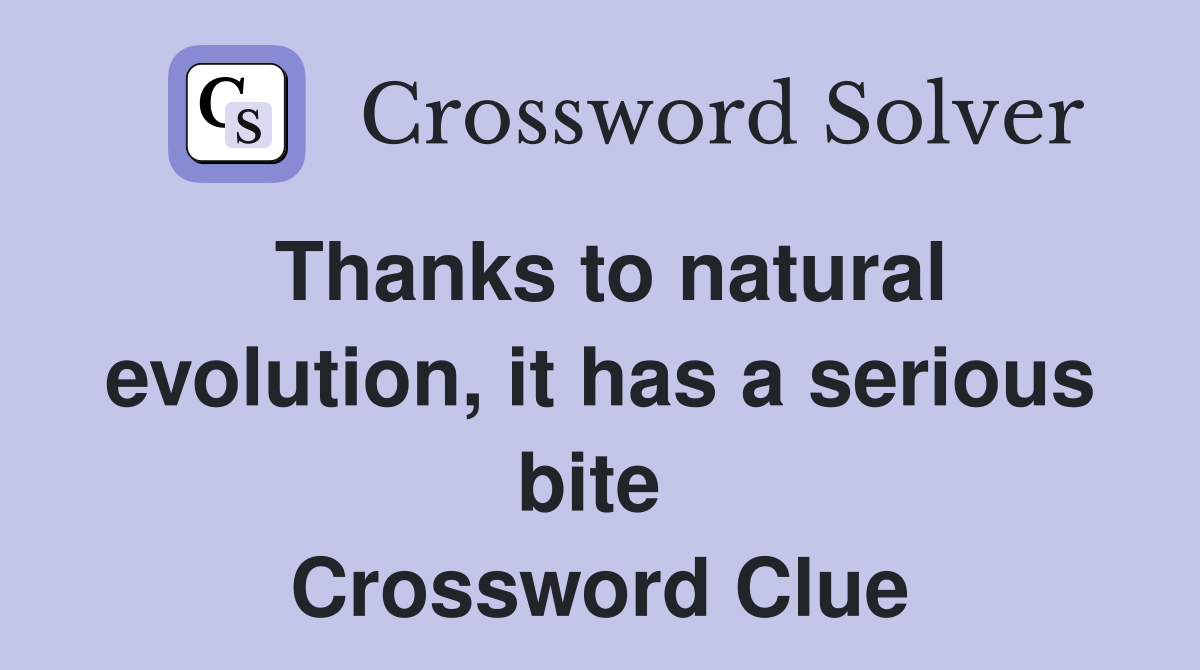 Thanks to natural evolution, it has a serious bite  Crossword Clue