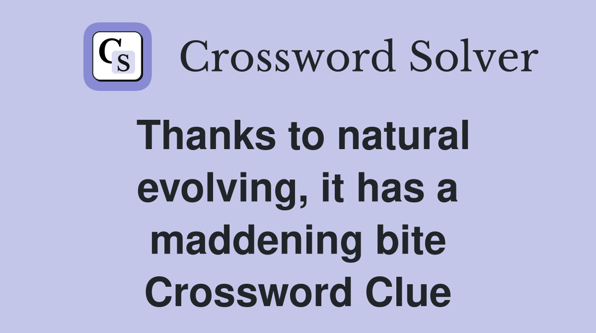 Thanks to natural evolving, it has a maddening bite Crossword Clue