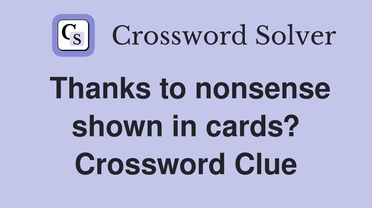 Thanks to nonsense shown in cards? Crossword Clue