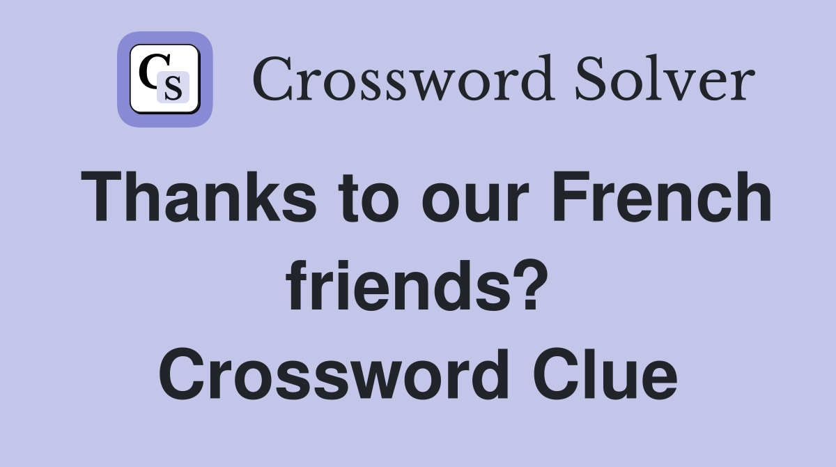 Thanks to our French friends? Crossword Clue