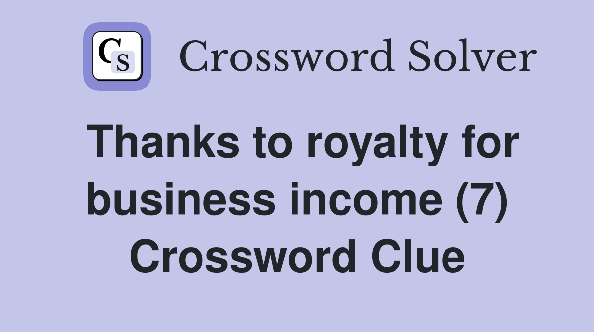 Thanks to royalty for business income (7) Crossword Clue