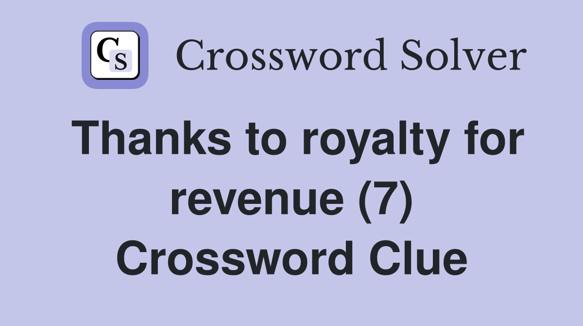 Thanks to royalty for revenue (7) Crossword Clue