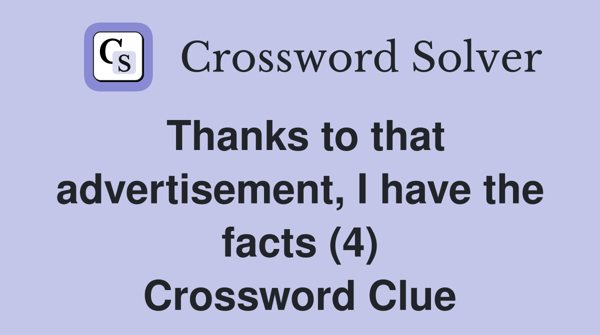 Thanks to that advertisement, I have the facts (4) Crossword Clue