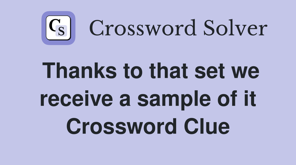 Thanks to that set we receive a sample of it Crossword Clue