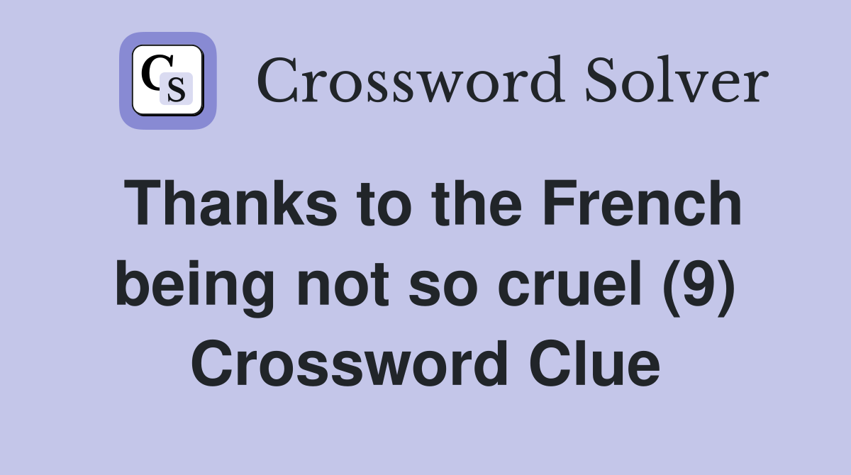 Thanks to the French being not so cruel (9) Crossword Clue