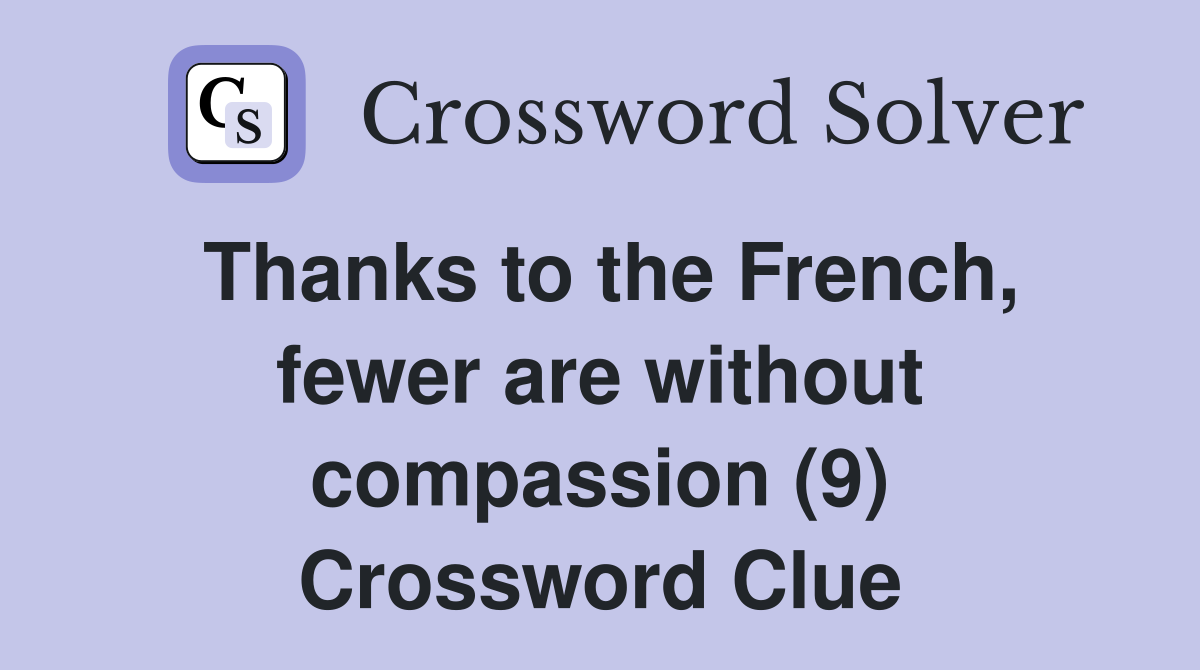 Thanks to the French, fewer are without compassion (9) Crossword Clue