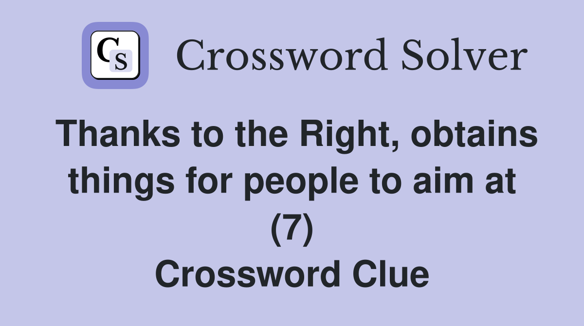 Thanks to the Right, obtains things for people to aim at (7) Crossword Clue