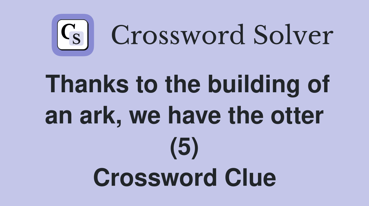 Thanks to the building of an ark, we have the otter (5) Crossword Clue