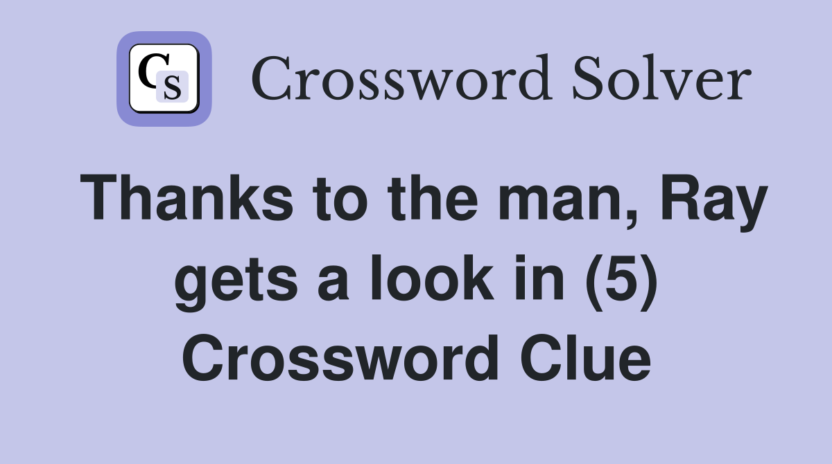 Thanks to the man, Ray gets a look in (5) Crossword Clue