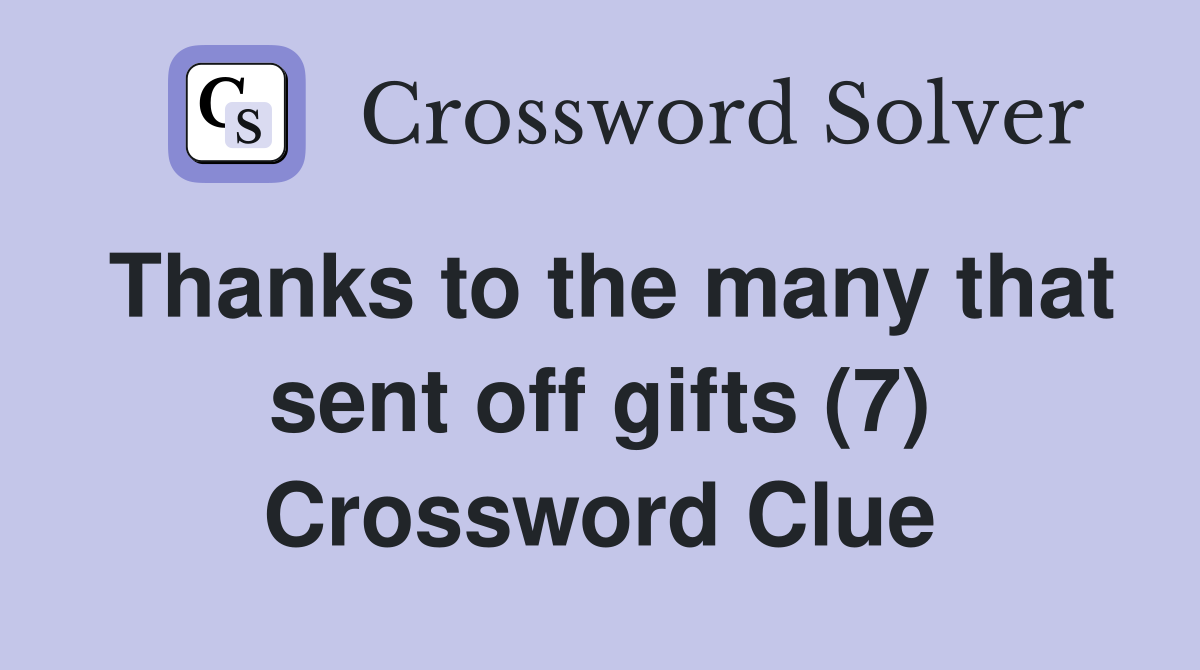 Thanks to the many that sent off gifts (7) Crossword Clue