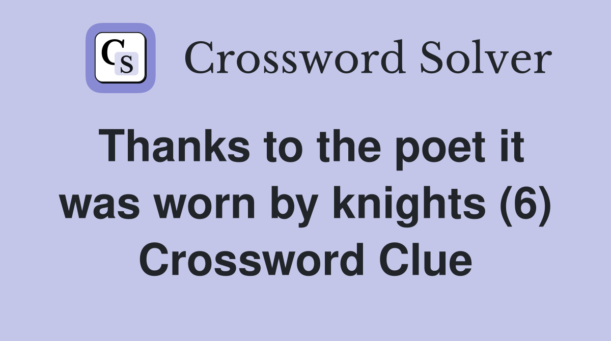 Thanks to the poet it was worn by knights (6) Crossword Clue