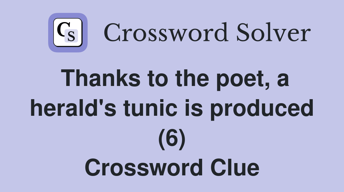 Thanks to the poet, a herald's tunic is produced (6) Crossword Clue