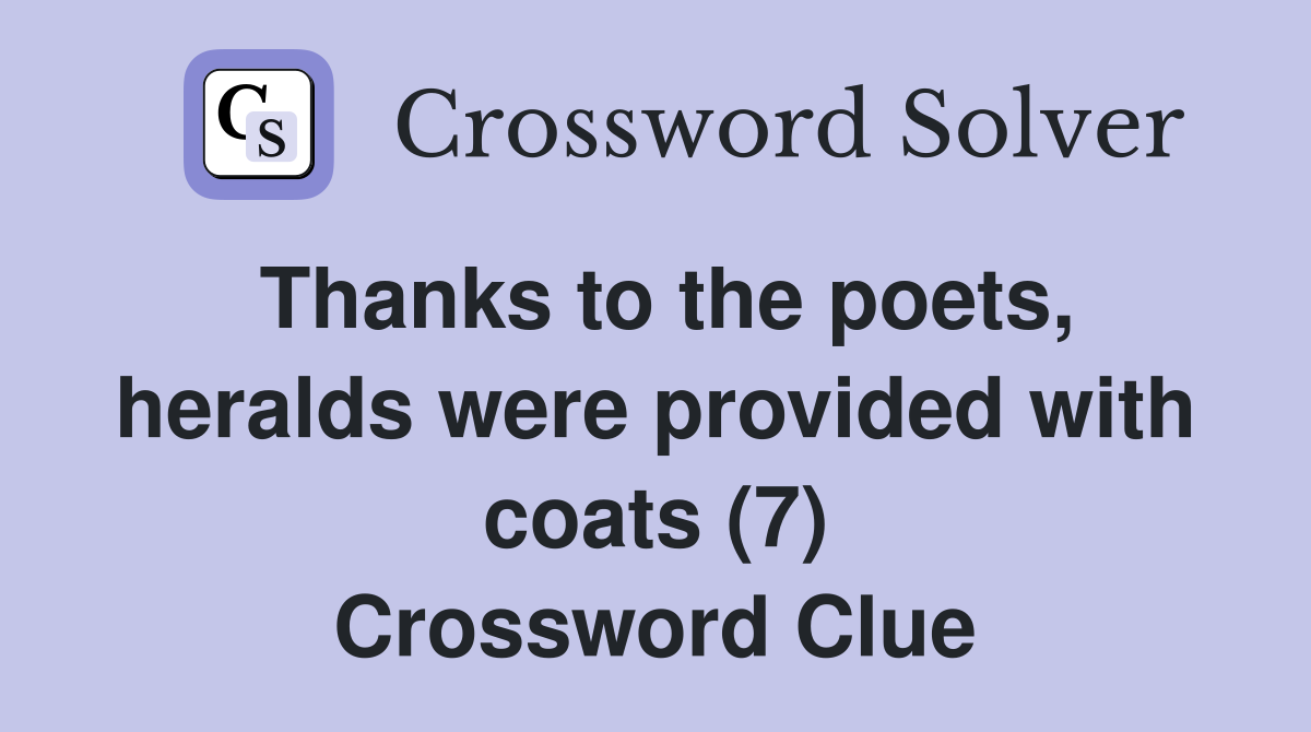 Thanks to the poets, heralds were provided with coats (7) Crossword Clue