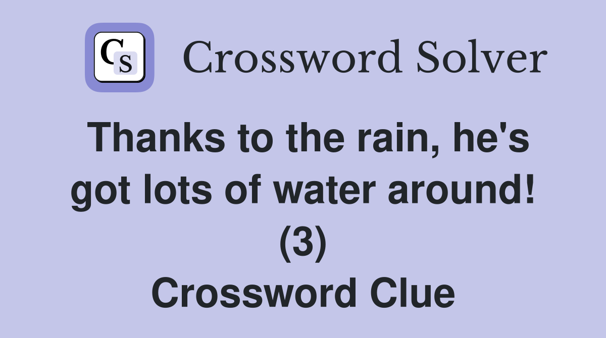 Thanks to the rain, he's got lots of water around! (3) Crossword Clue