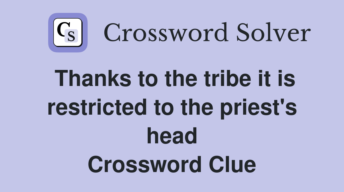 Thanks to the tribe it is restricted to the priest's head Crossword Clue