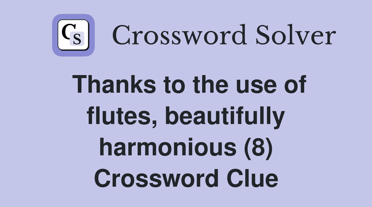 Thanks to the use of flutes, beautifully harmonious (8) Crossword Clue