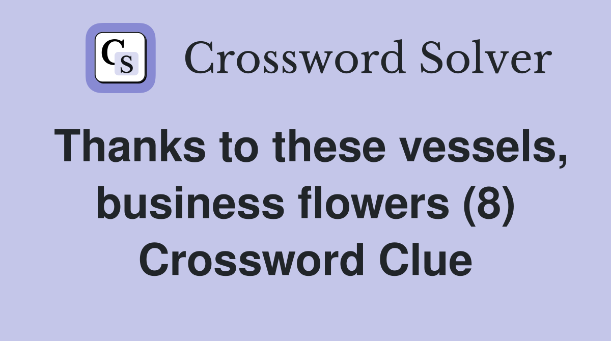 Thanks to these vessels, business flowers (8) Crossword Clue