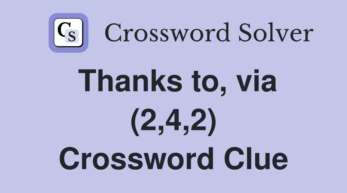 Thanks to, via (2,4,2) Crossword Clue