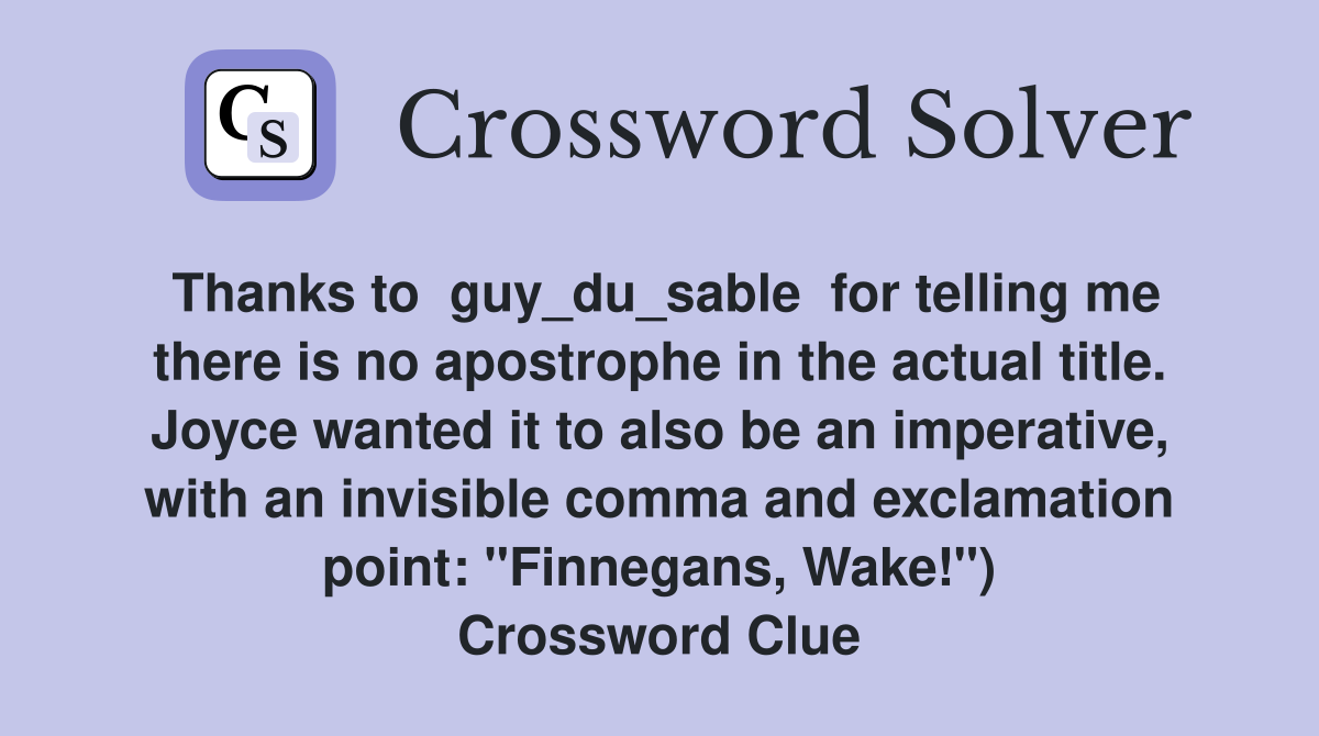 Thanks to  guy_du_sable  for telling me there is no apostrophe in the actual title. Joyce wanted it to also be an imperative, with an invisible comma and exclamation point: "Finnegans, Wake!") Crossword Clue