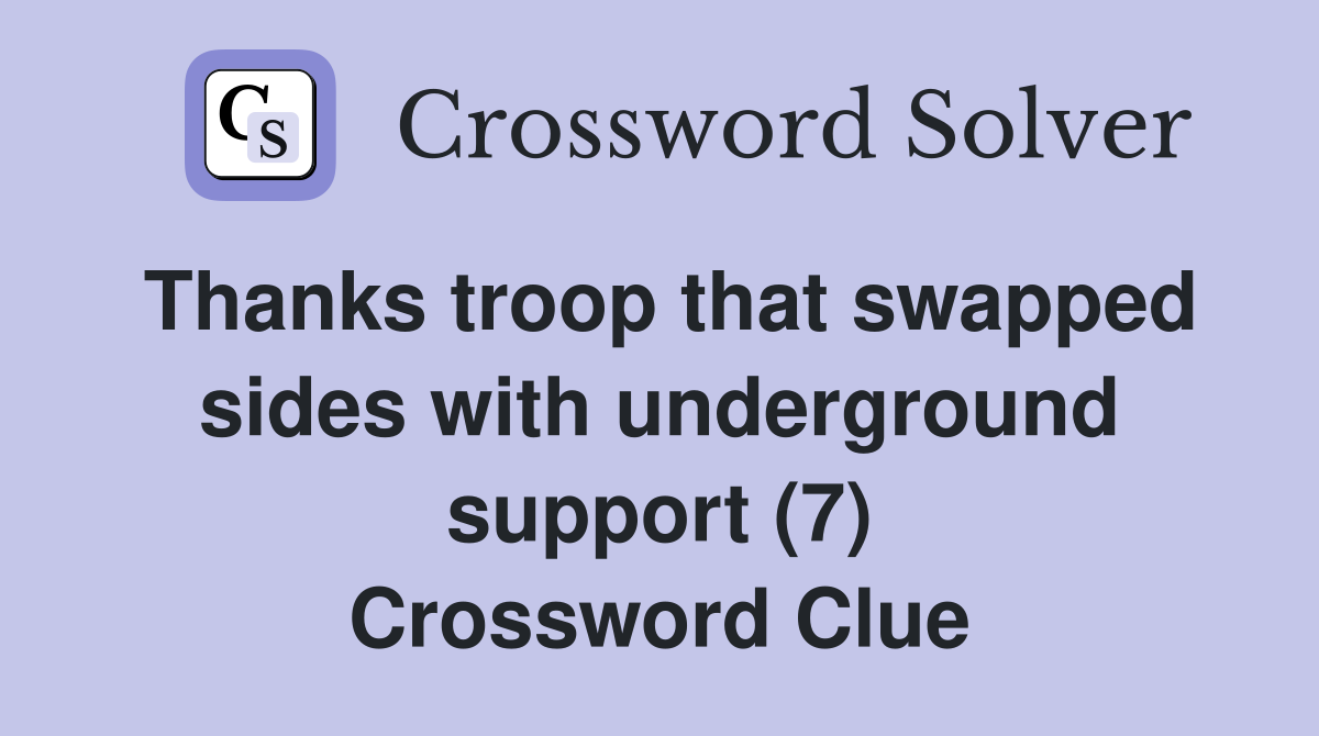 Thanks troop that swapped sides with underground support (7) Crossword Clue