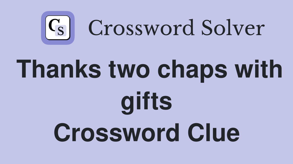 Thanks two chaps with gifts Crossword Clue