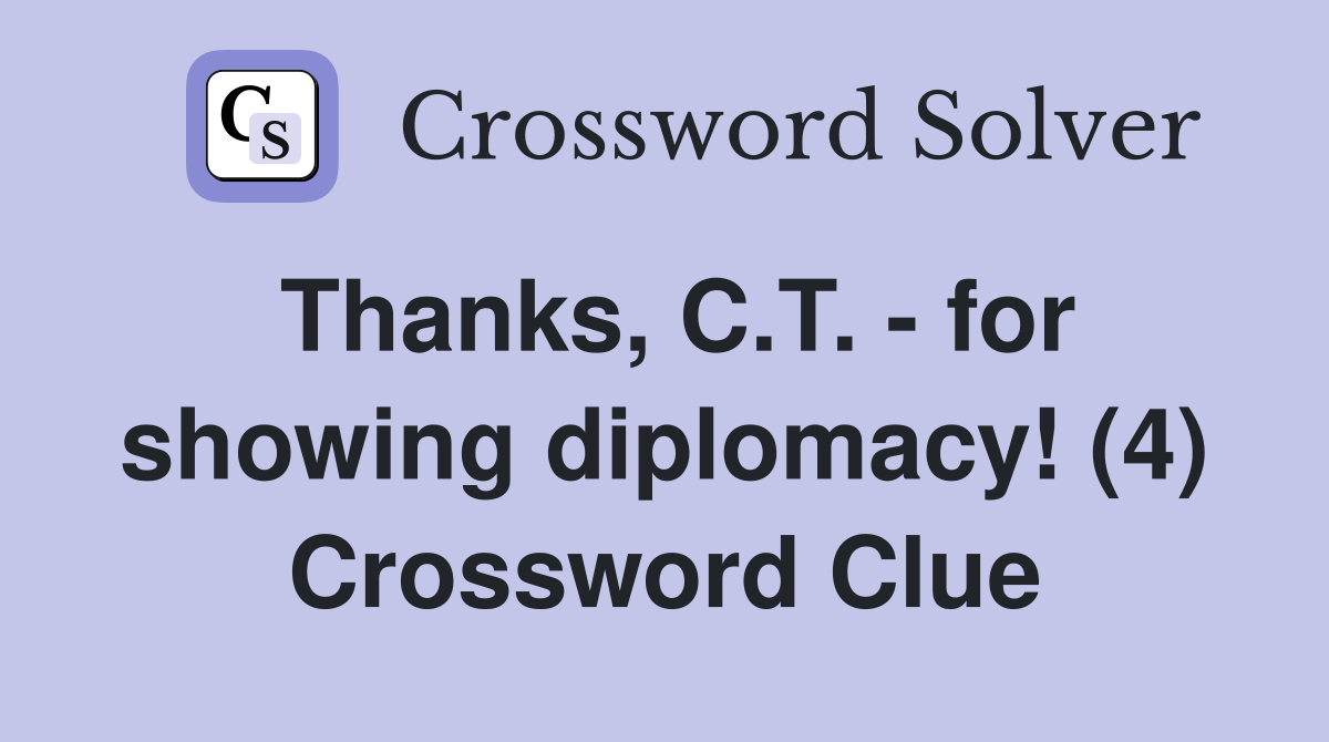Thanks, C.T. - for showing diplomacy! (4) Crossword Clue