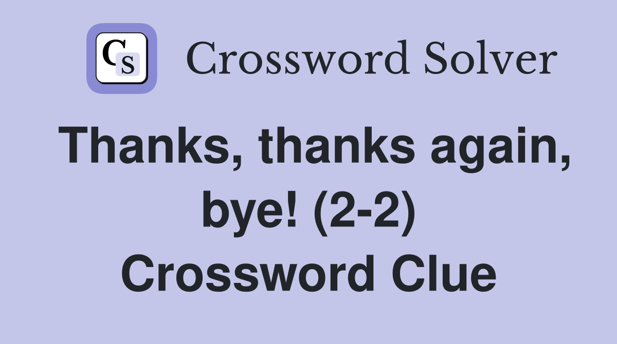 Thanks, thanks again, bye! (2-2) Crossword Clue