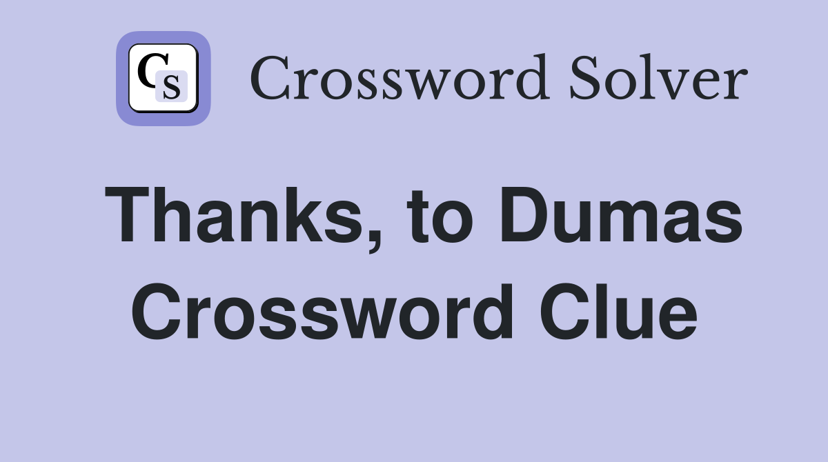 Thanks, to Dumas Crossword Clue