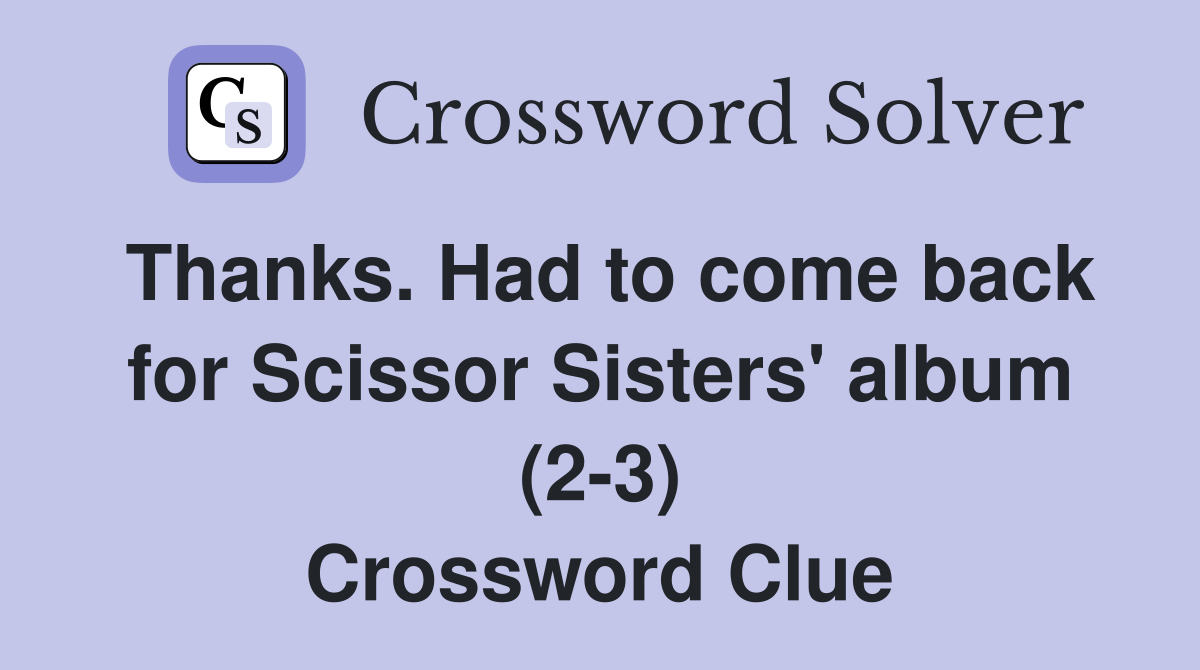 Thanks. Had to come back for Scissor Sisters' album (2-3) Crossword Clue