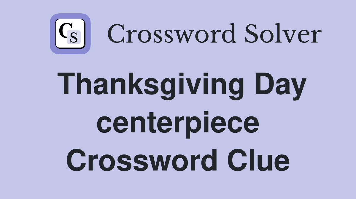 Thanksgiving Day centerpiece Crossword Clue