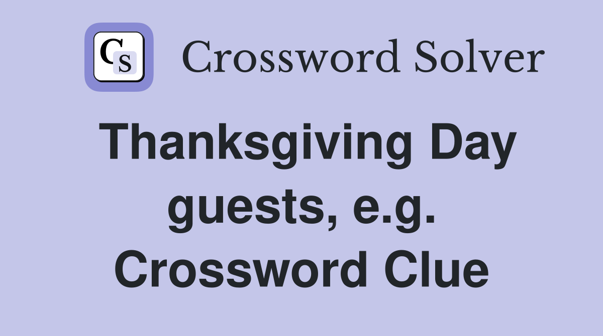 Thanksgiving Day guests, e.g. Crossword Clue